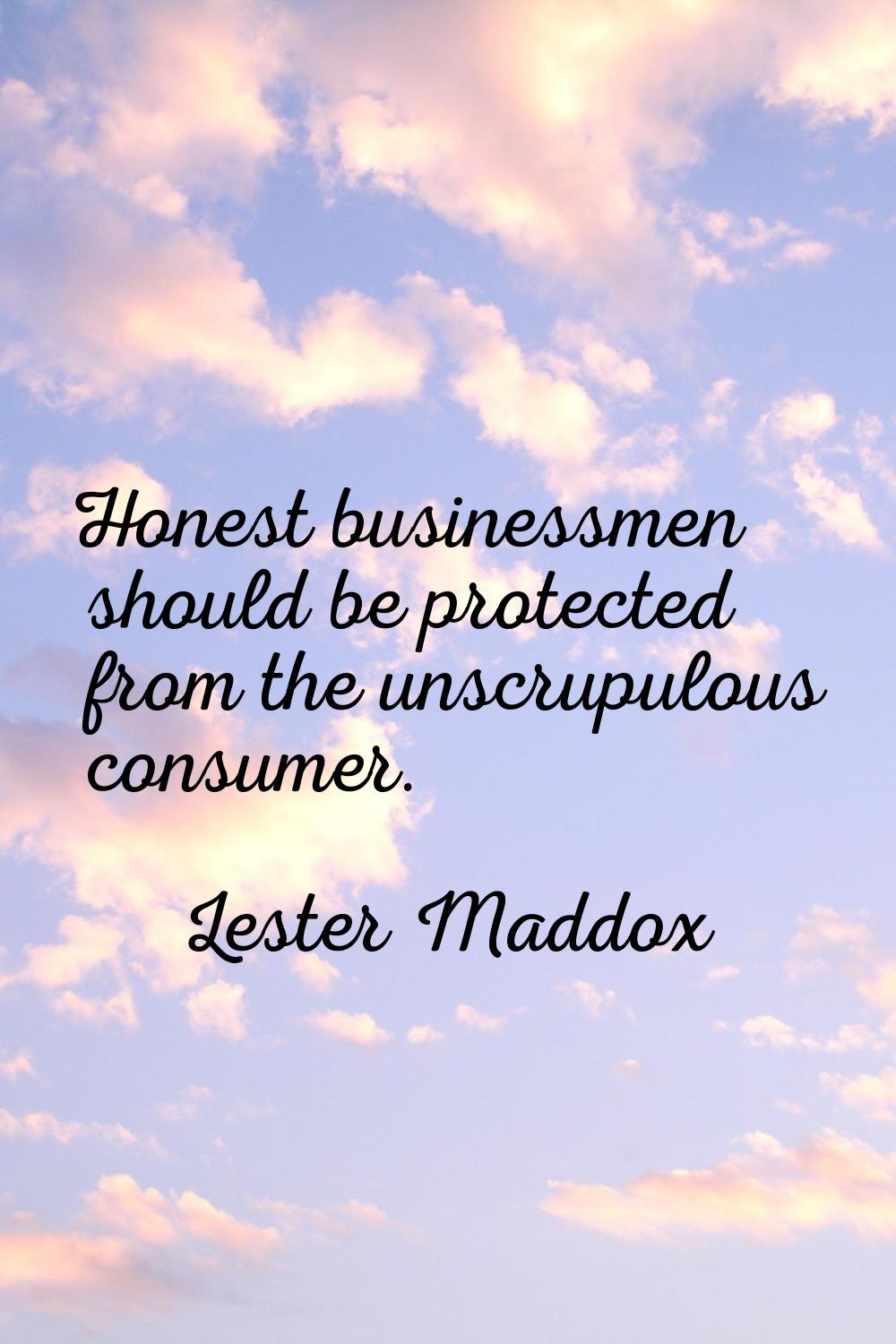 Honest businessmen should be protected from the unscrupulous consumer.