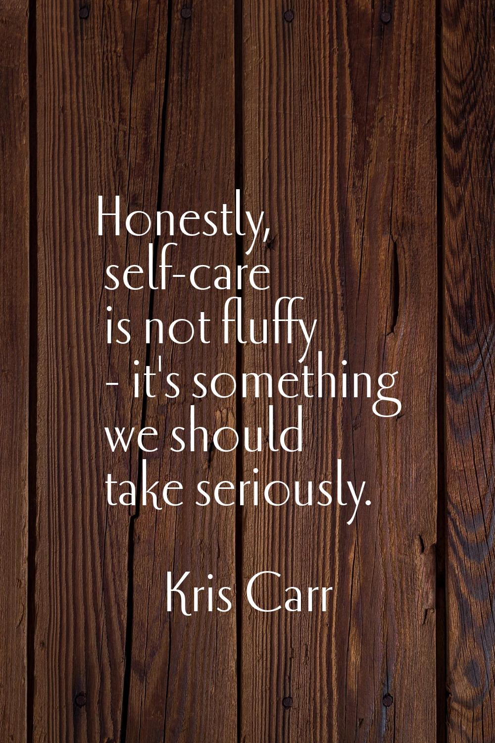 Honestly, self-care is not fluffy - it's something we should take seriously.