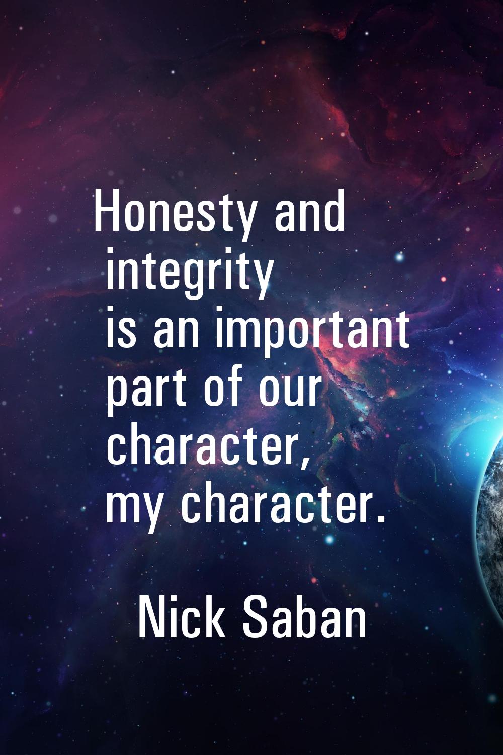 Honesty and integrity is an important part of our character, my character.