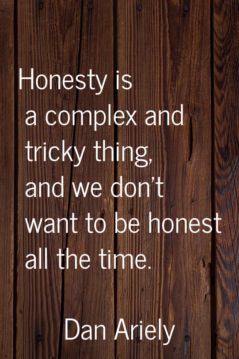 Honesty is a complex and tricky thing, and we don't want to be honest all the time.