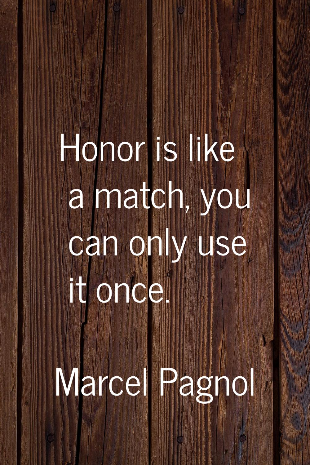 Honor is like a match, you can only use it once.
