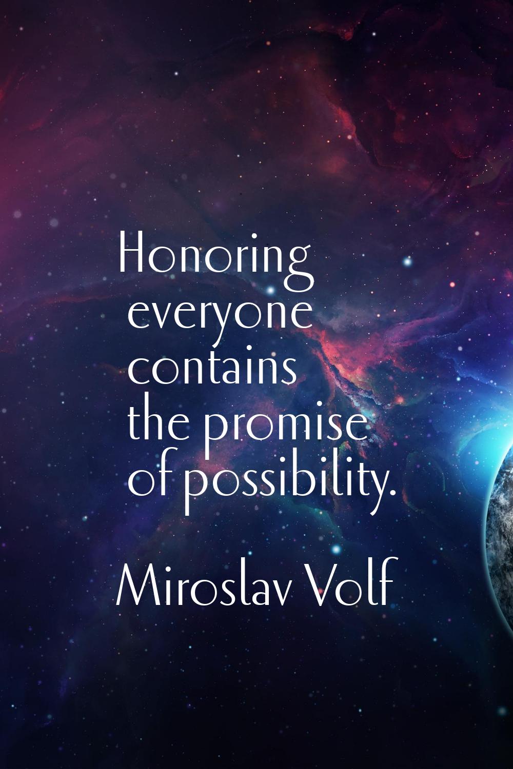 Honoring everyone contains the promise of possibility.