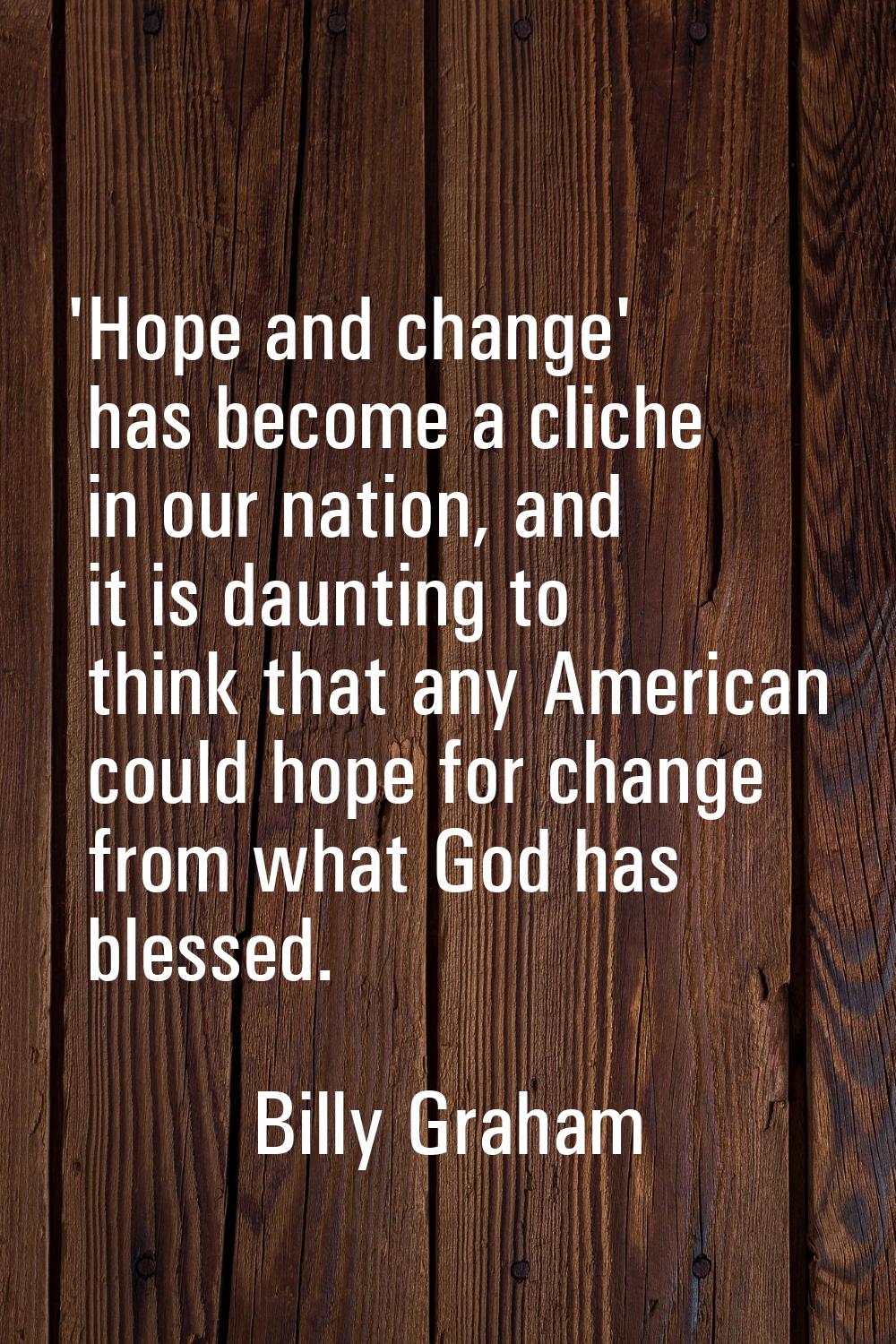 'Hope and change' has become a cliche in our nation, and it is daunting to think that any American 