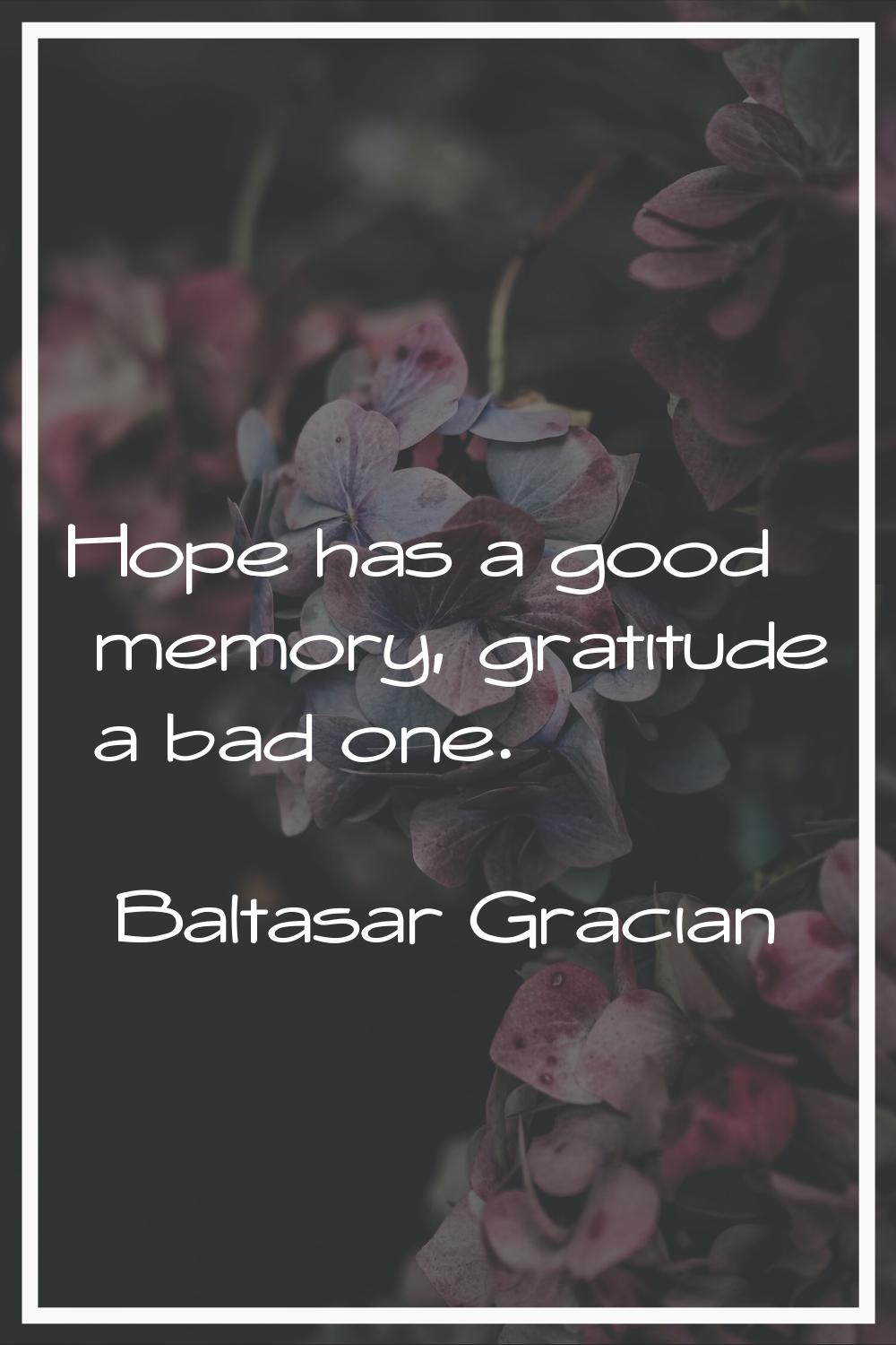 Hope has a good memory, gratitude a bad one.