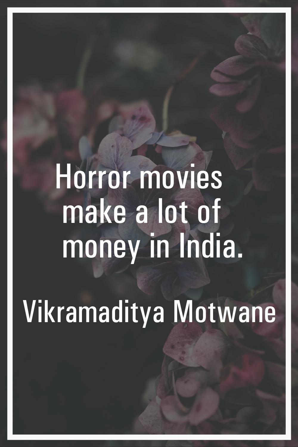 Horror movies make a lot of money in India.