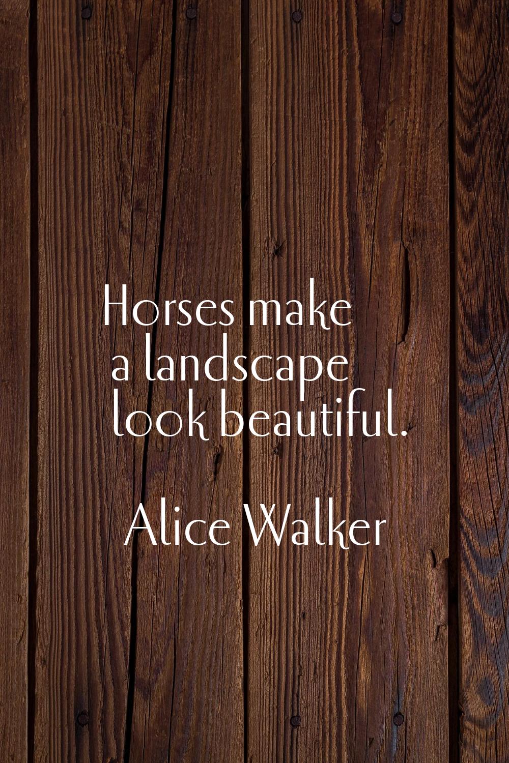 Horses make a landscape look beautiful.