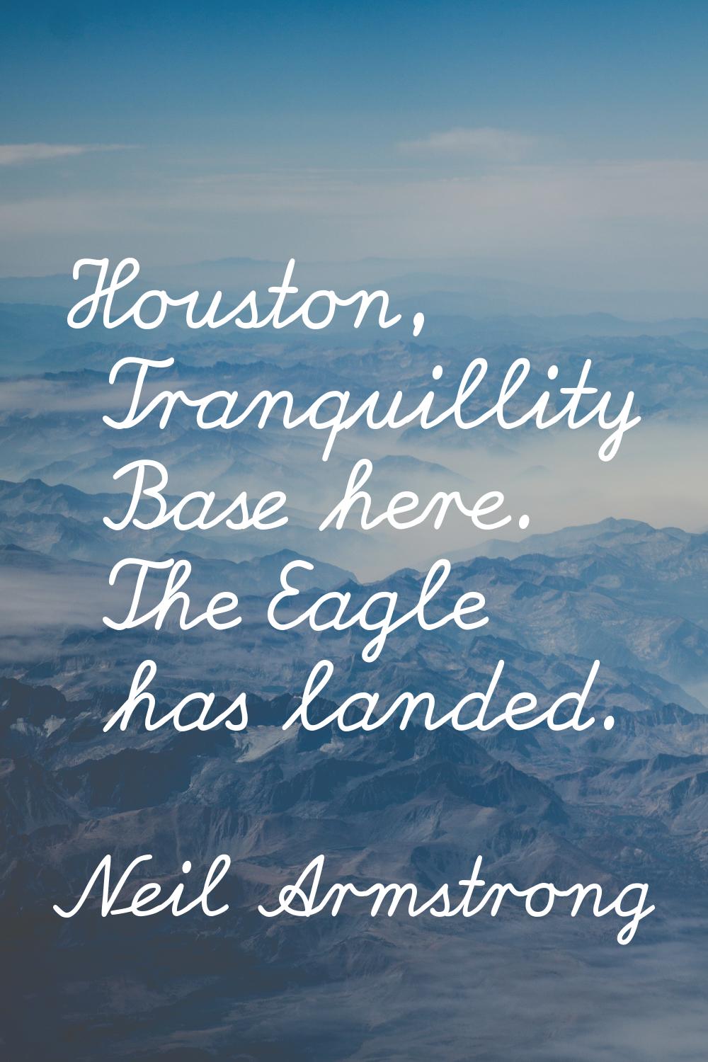 Houston, Tranquillity Base here. The Eagle has landed.