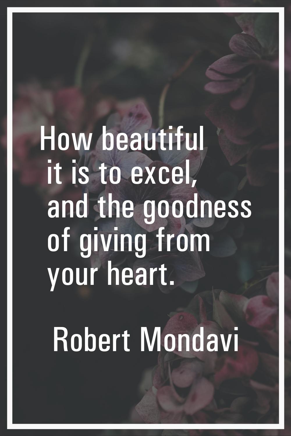 How beautiful it is to excel, and the goodness of giving from your heart.