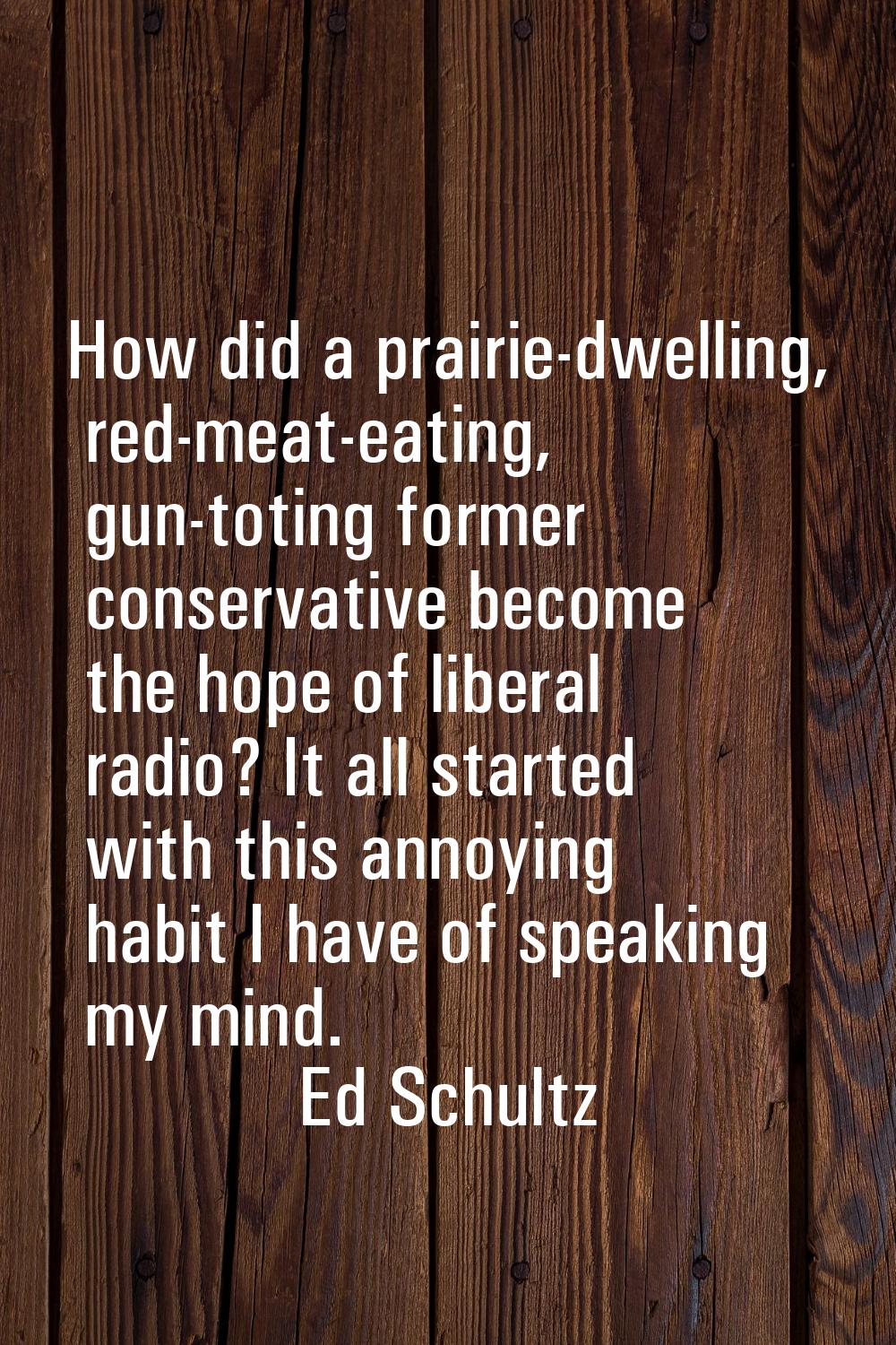 How did a prairie-dwelling, red-meat-eating, gun-toting former conservative become the hope of libe