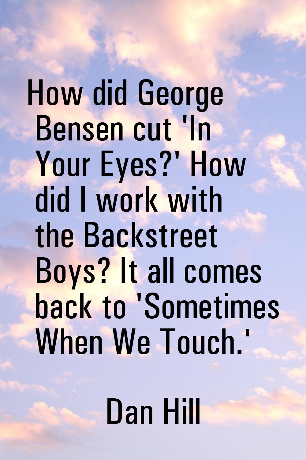How did George Bensen cut 'In Your Eyes?' How did I work with the Backstreet Boys? It all comes bac
