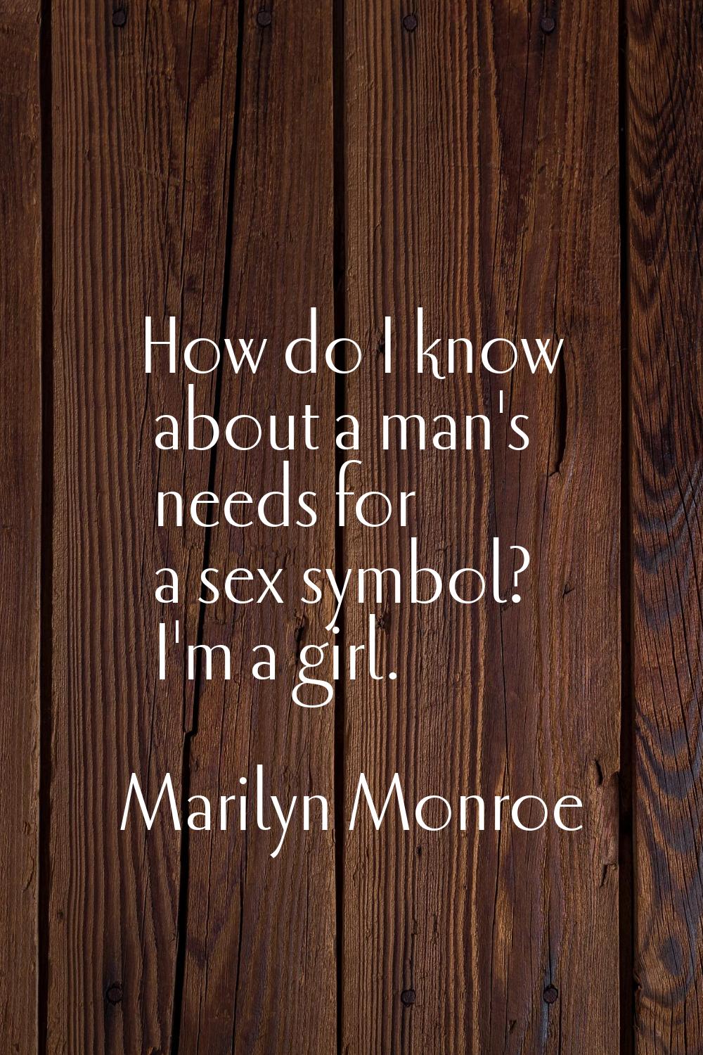 How do I know about a man's needs for a sex symbol? I'm a girl.