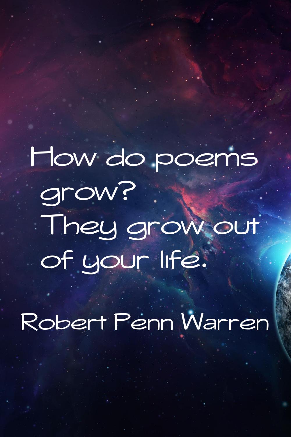 How do poems grow? They grow out of your life.