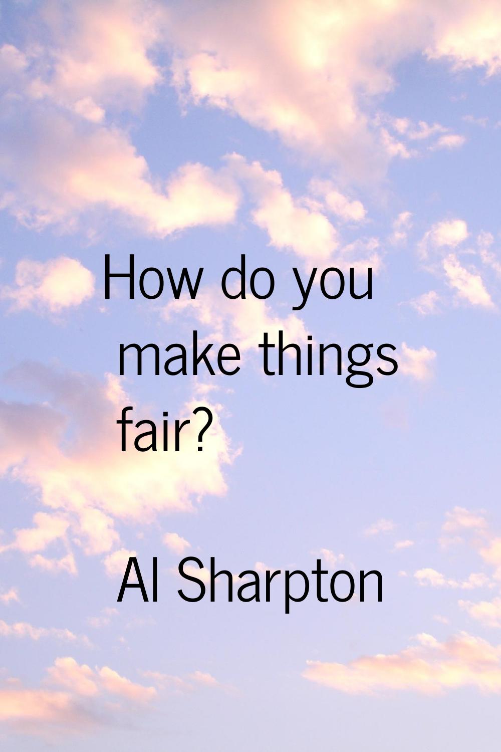 How do you make things fair?