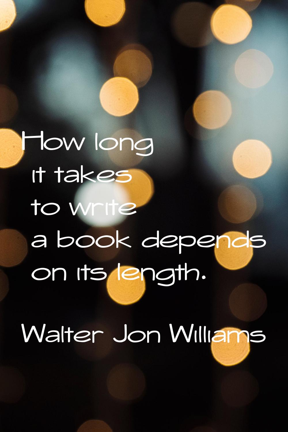 How long it takes to write a book depends on its length.