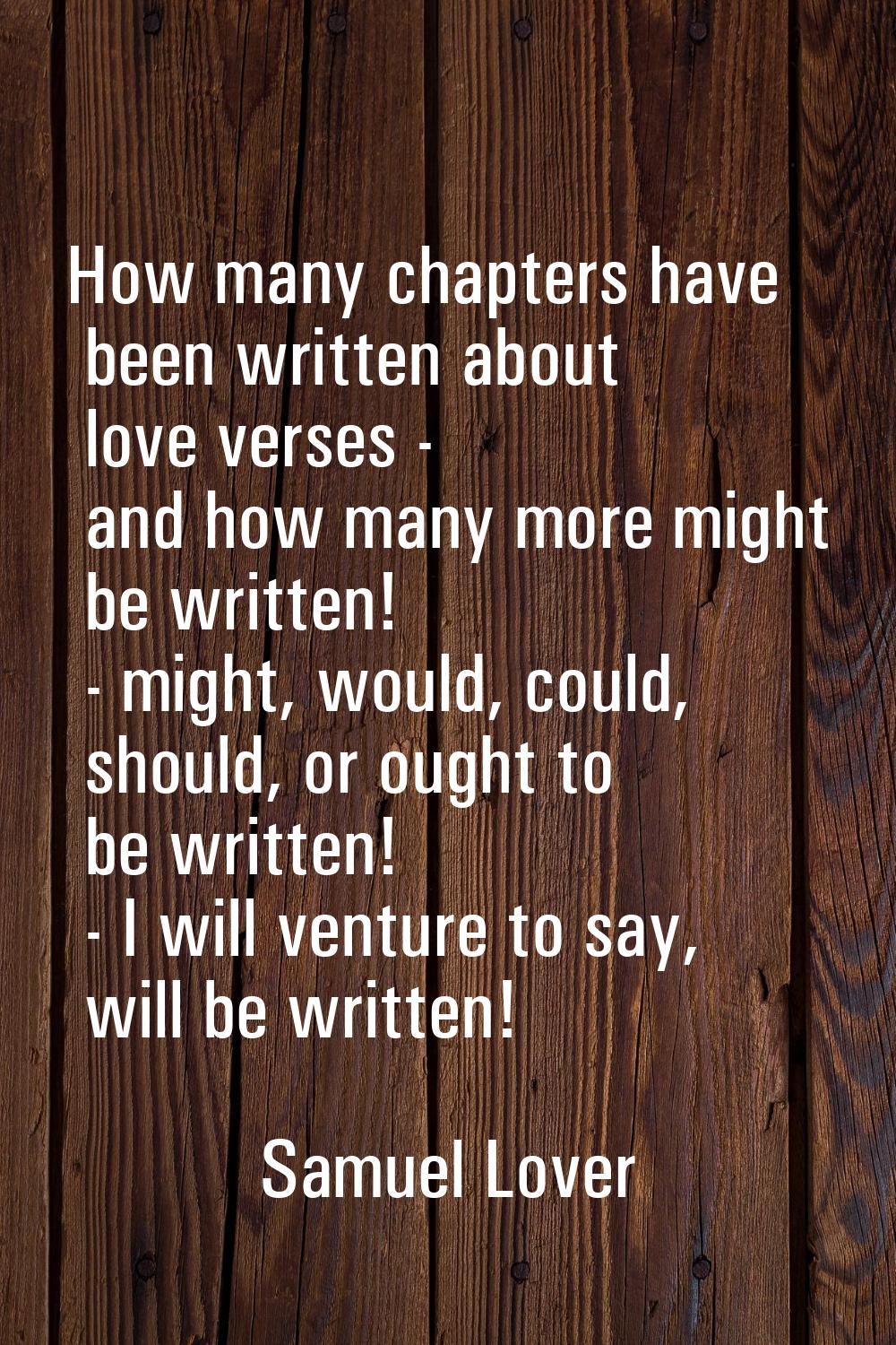 How many chapters have been written about love verses - and how many more might be written! - might