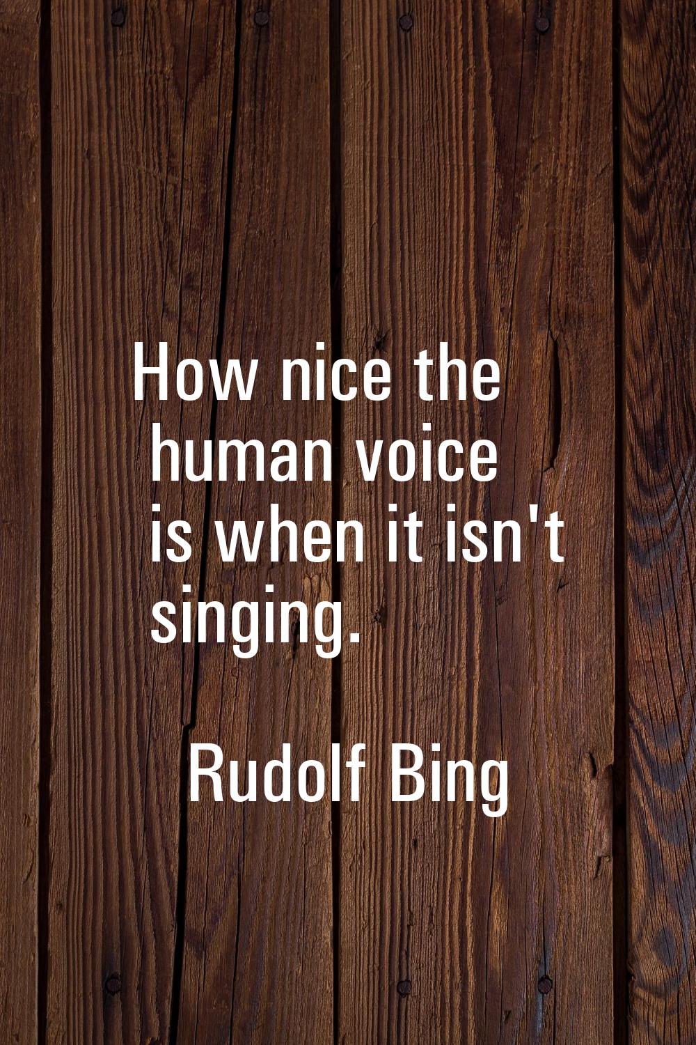 How nice the human voice is when it isn't singing.
