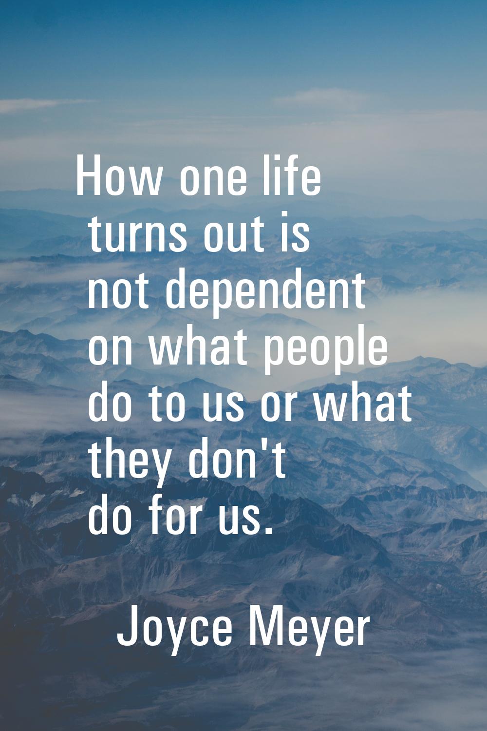 How one life turns out is not dependent on what people do to us or what they don't do for us.