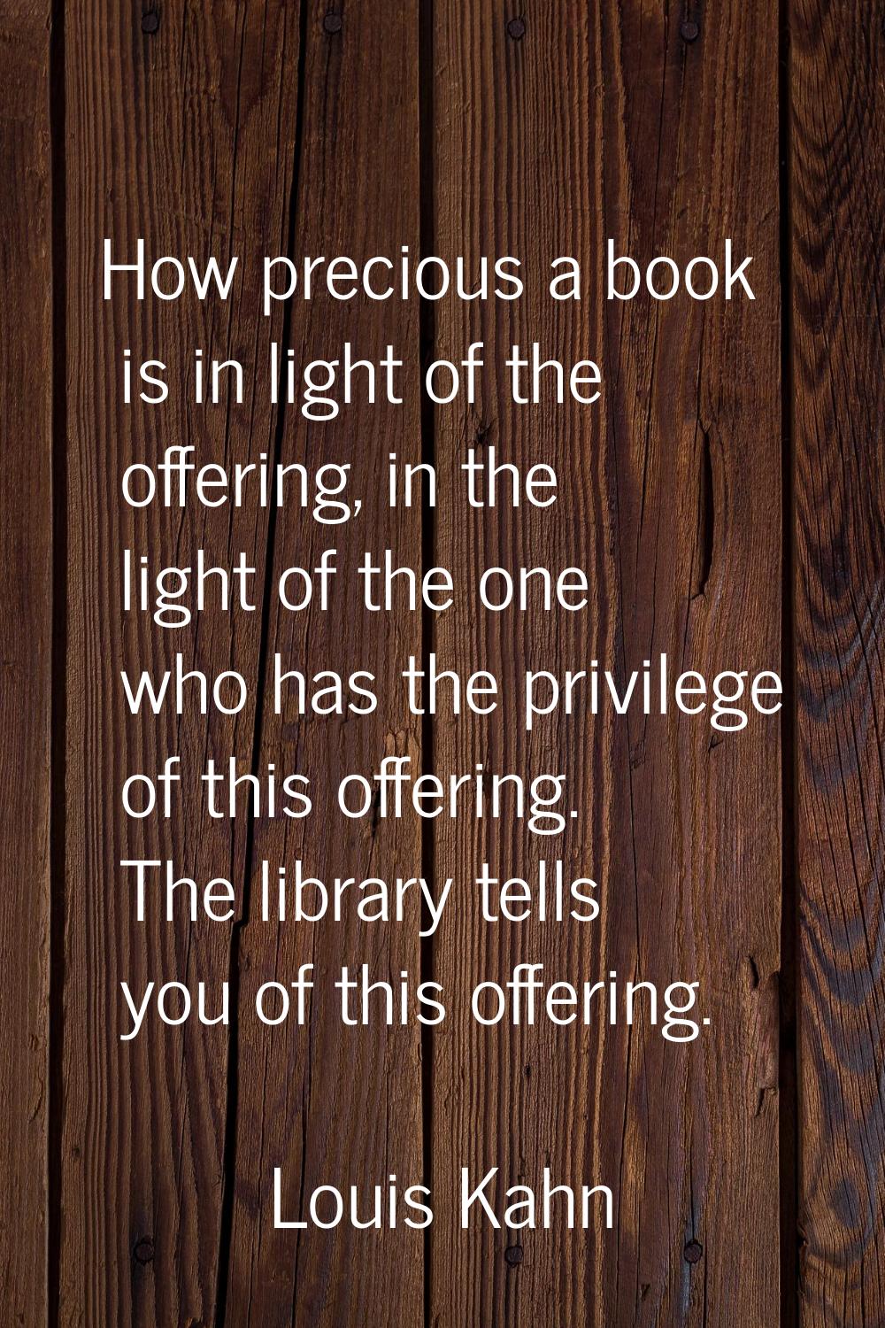How precious a book is in light of the offering, in the light of the one who has the privilege of t