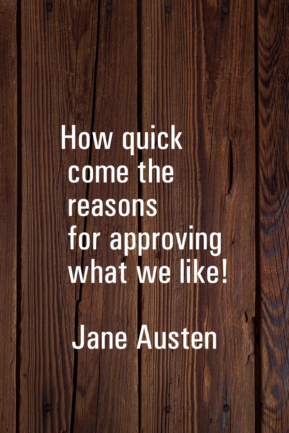 How quick come the reasons for approving what we like!