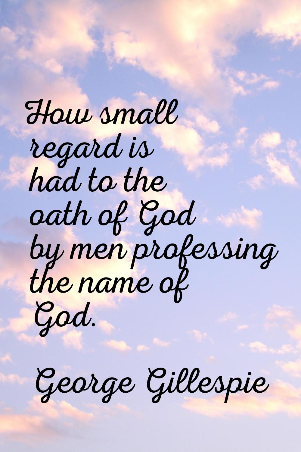 How small regard is had to the oath of God by men professing the name of God.