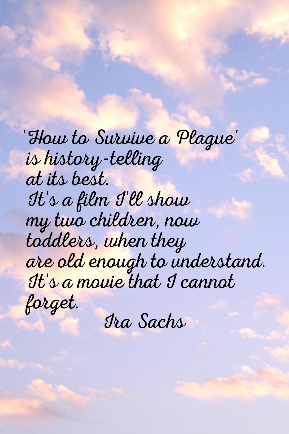 'How to Survive a Plague' is history-telling at its best. It's a film I'll show my two children, no
