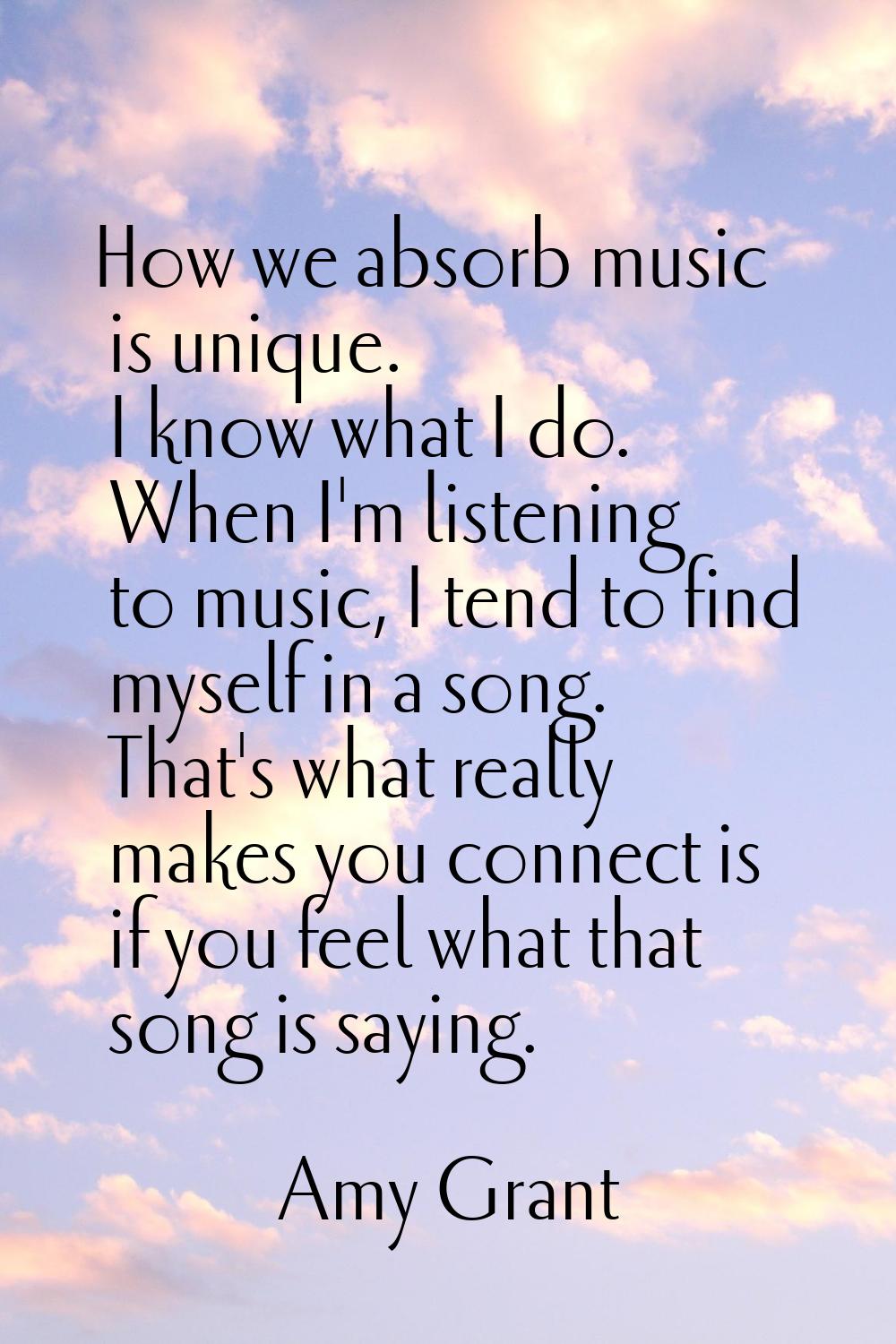 How we absorb music is unique. I know what I do. When I'm listening to music, I tend to find myself