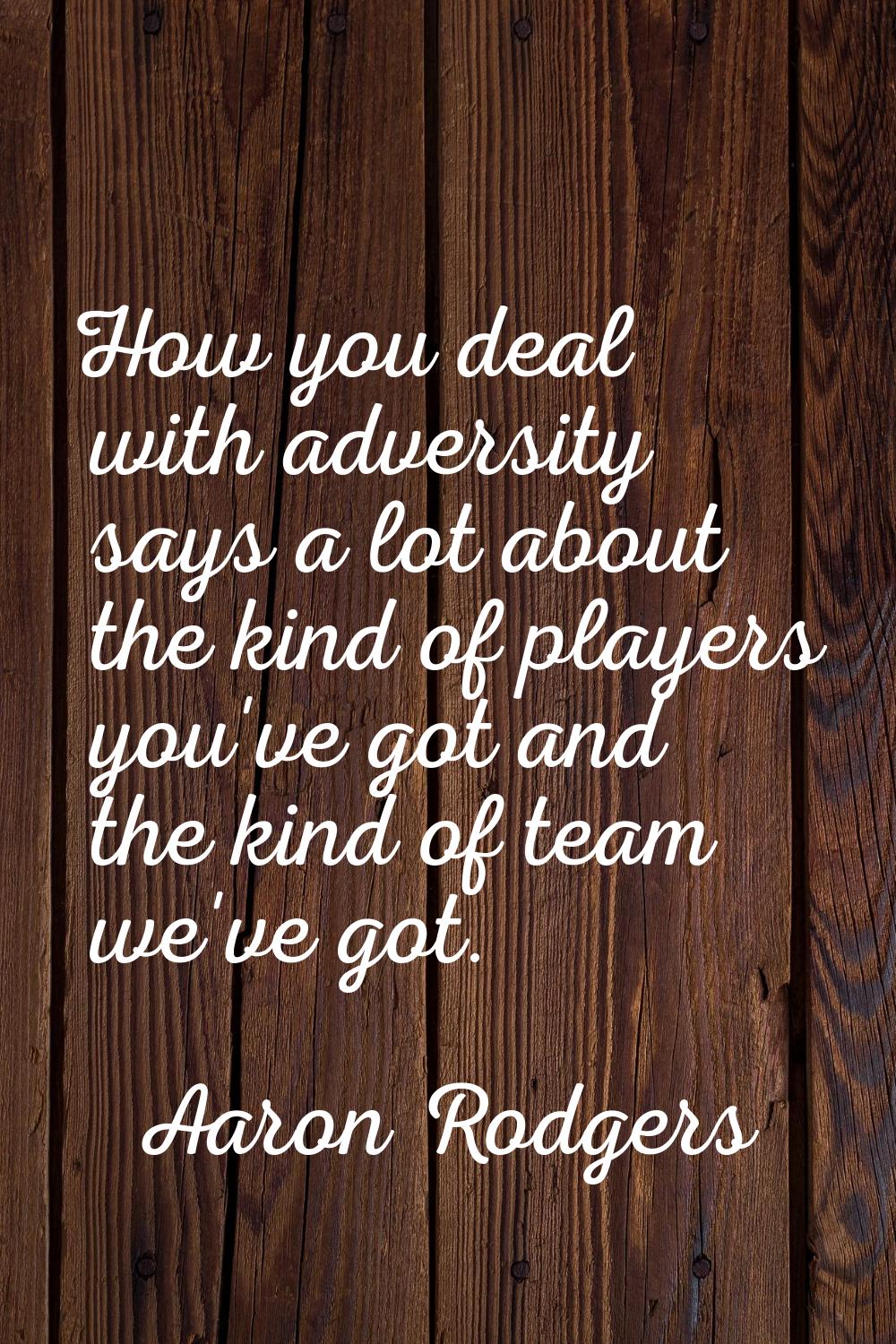 How you deal with adversity says a lot about the kind of players you've got and the kind of team we