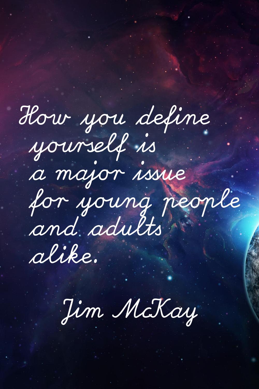 How you define yourself is a major issue for young people and adults alike.
