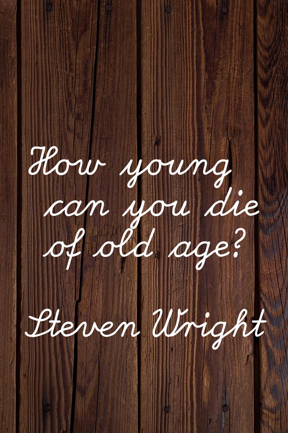 How young can you die of old age?