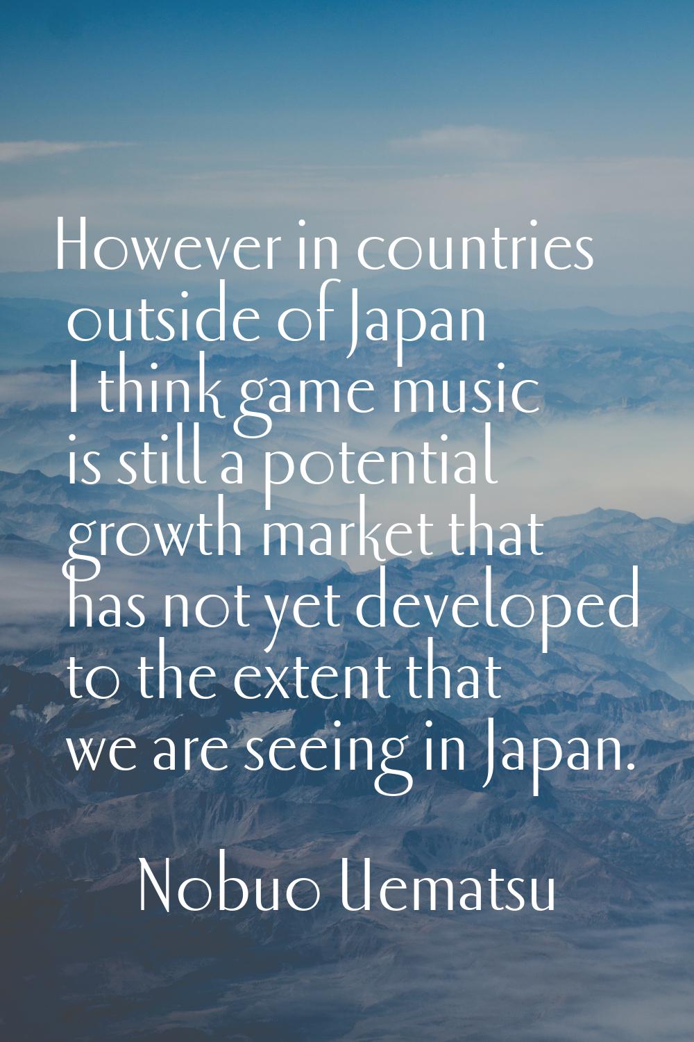 However in countries outside of Japan I think game music is still a potential growth market that ha