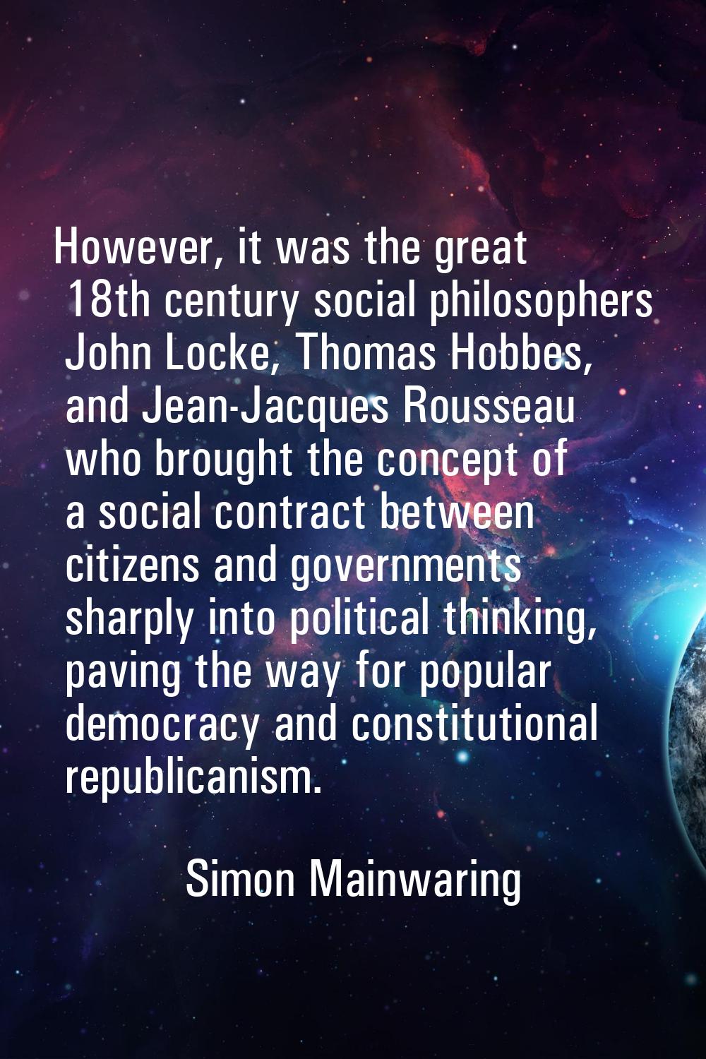 However, it was the great 18th century social philosophers John Locke, Thomas Hobbes, and Jean-Jacq
