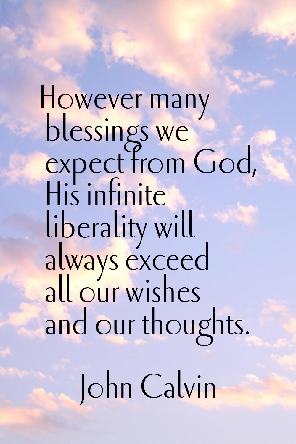 However many blessings we expect from God, His infinite liberality will always exceed all our wishe