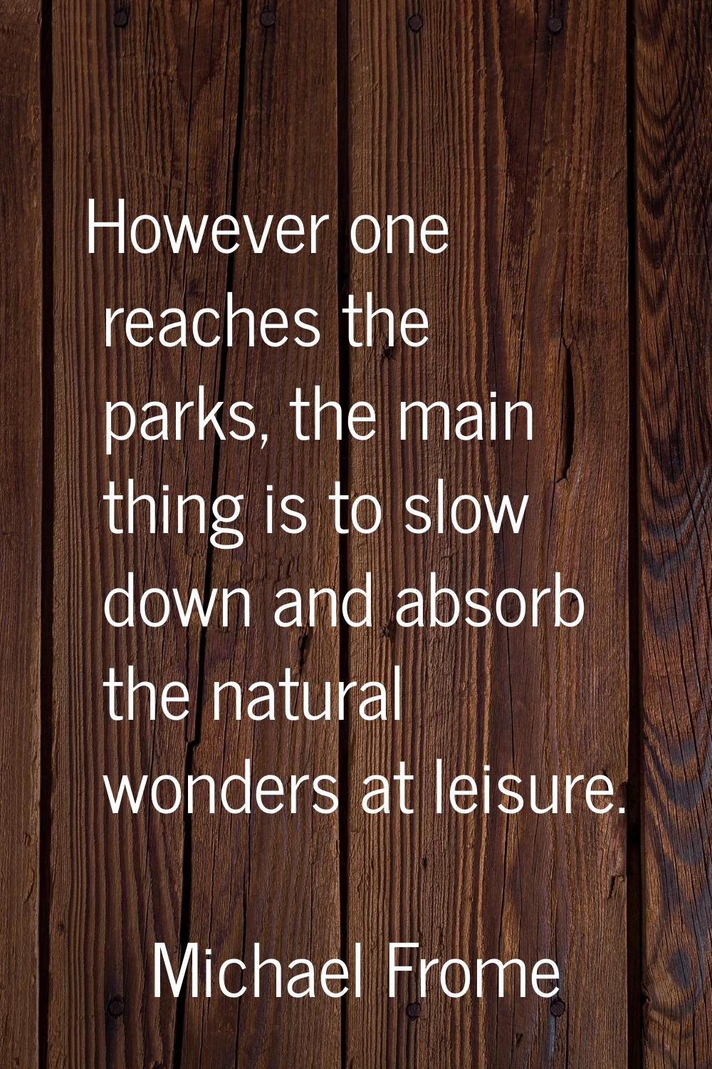 However one reaches the parks, the main thing is to slow down and absorb the natural wonders at lei