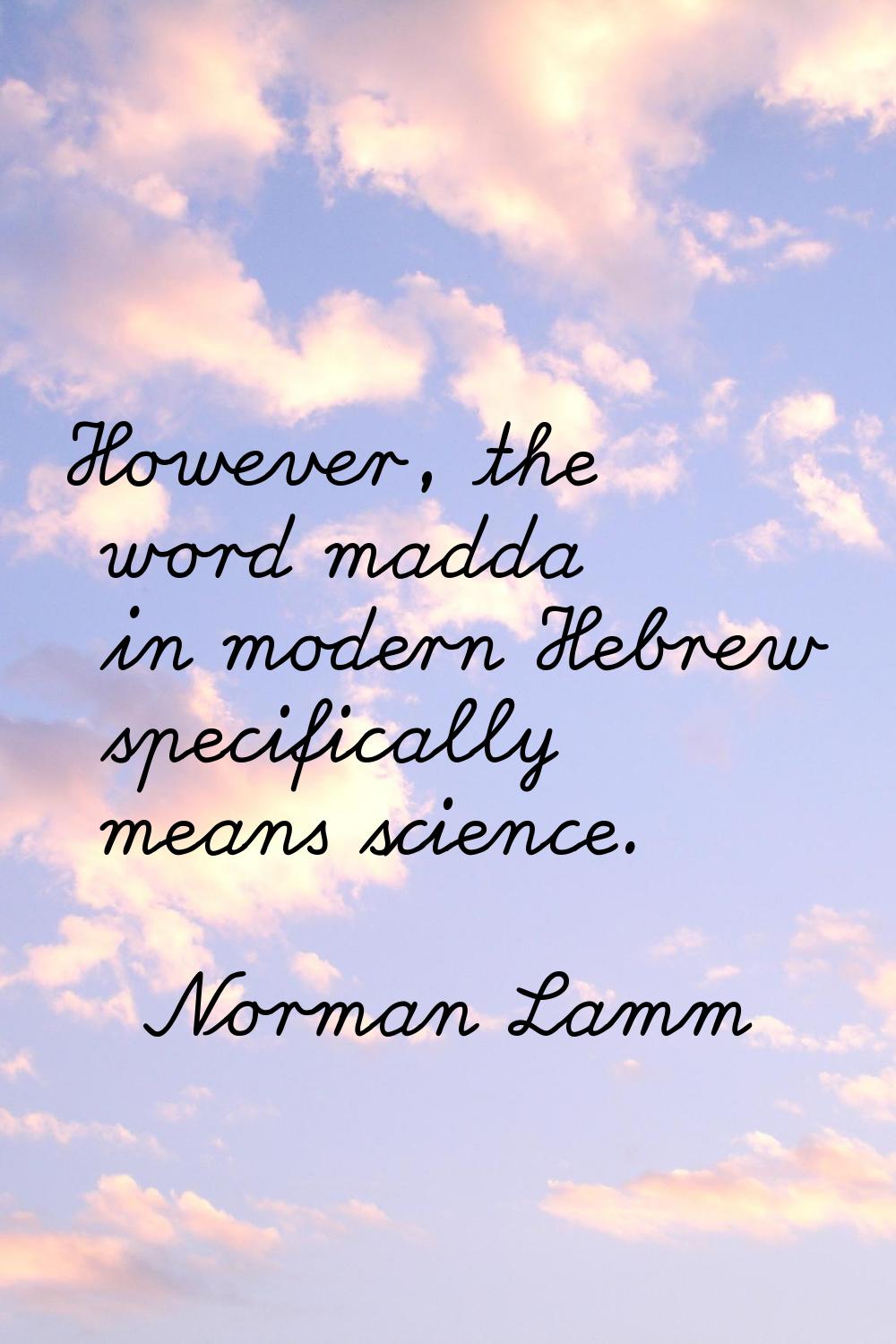 However, the word madda in modern Hebrew specifically means science.