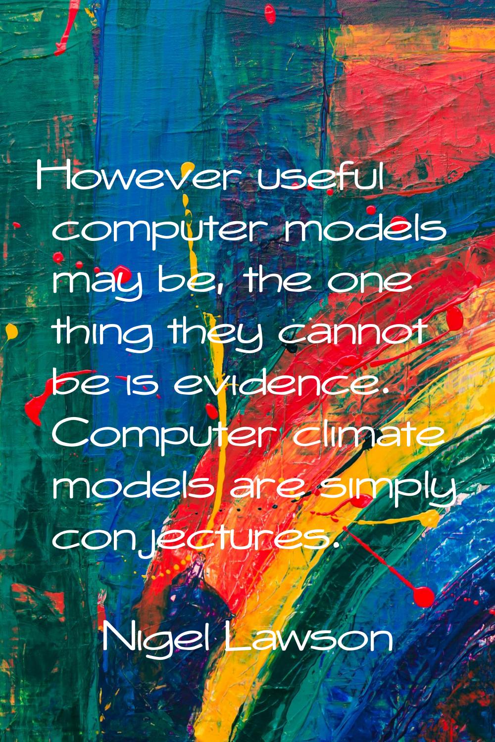 However useful computer models may be, the one thing they cannot be is evidence. Computer climate m