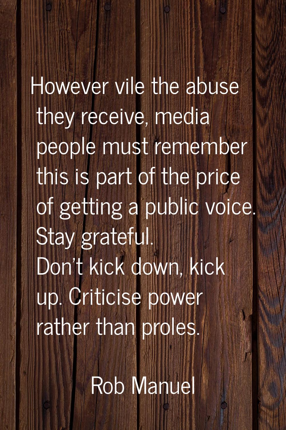 However vile the abuse they receive, media people must remember this is part of the price of gettin