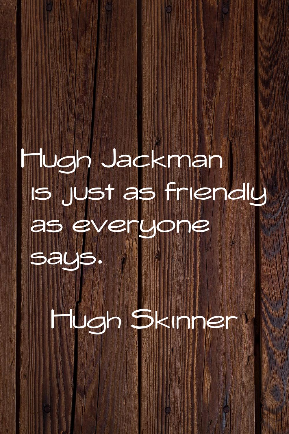 Hugh Jackman is just as friendly as everyone says.