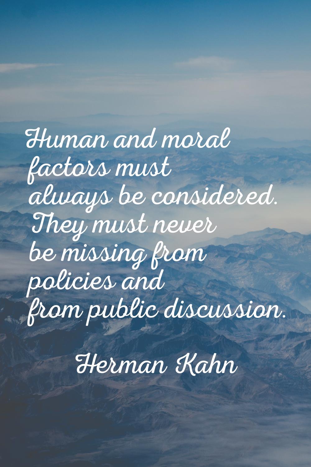 Human and moral factors must always be considered. They must never be missing from policies and fro
