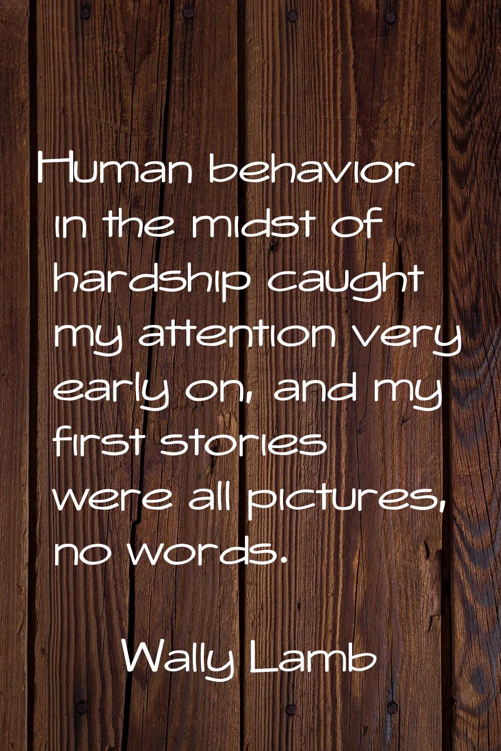 Human behavior in the midst of hardship caught my attention very early on, and my first stories wer