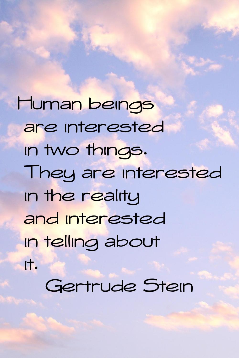 Human beings are interested in two things. They are interested in the reality and interested in tel