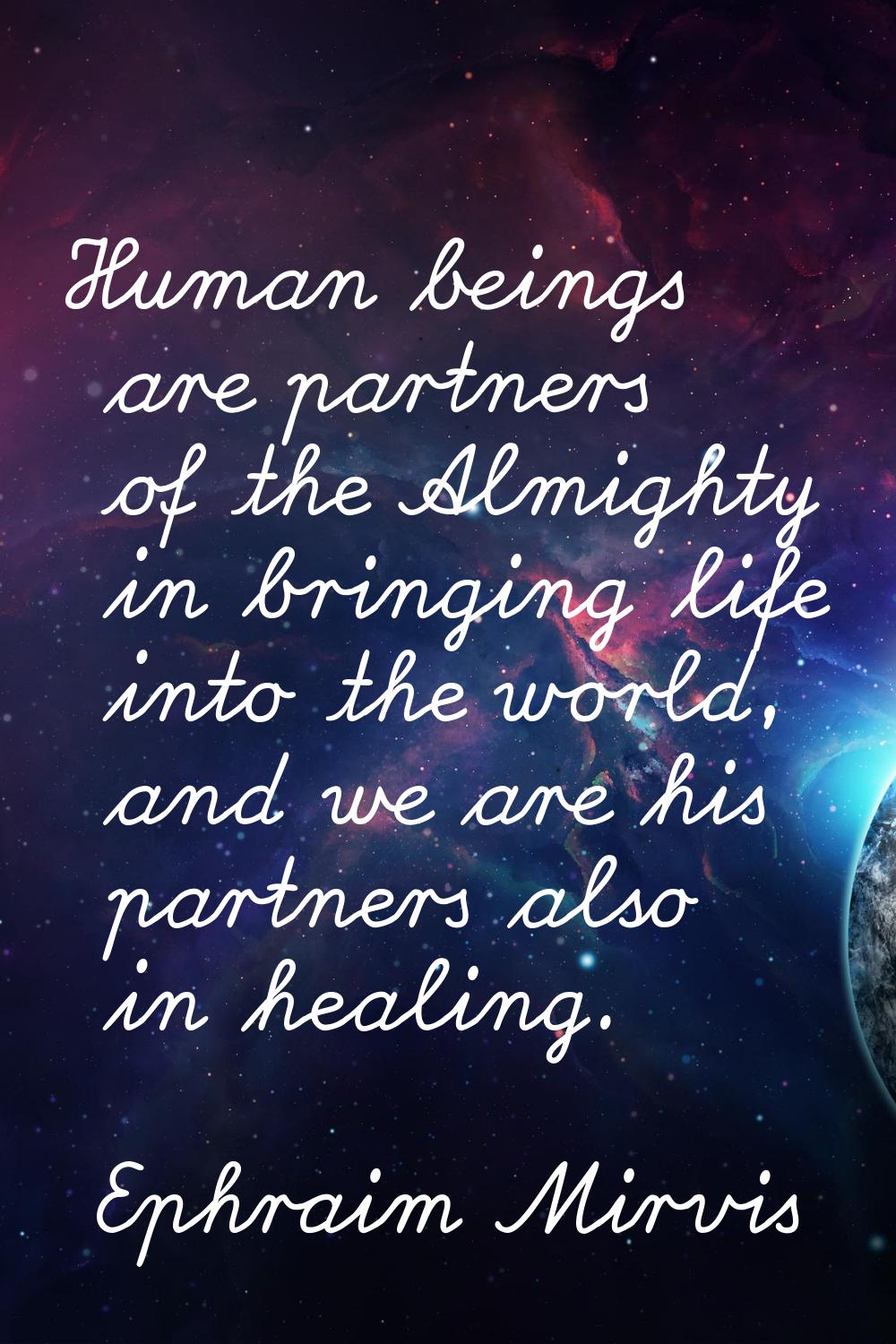Human beings are partners of the Almighty in bringing life into the world, and we are his partners 