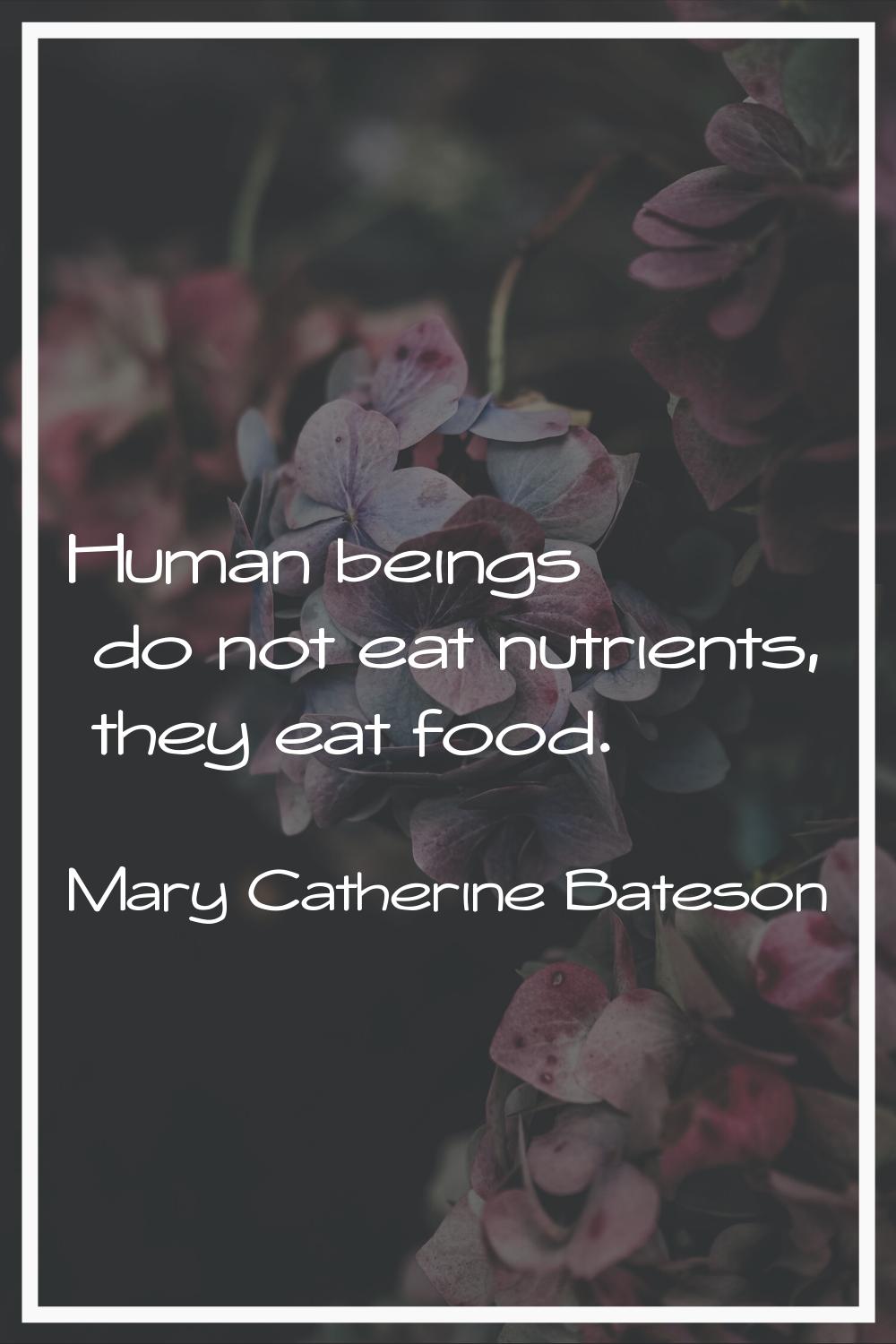 Human beings do not eat nutrients, they eat food.