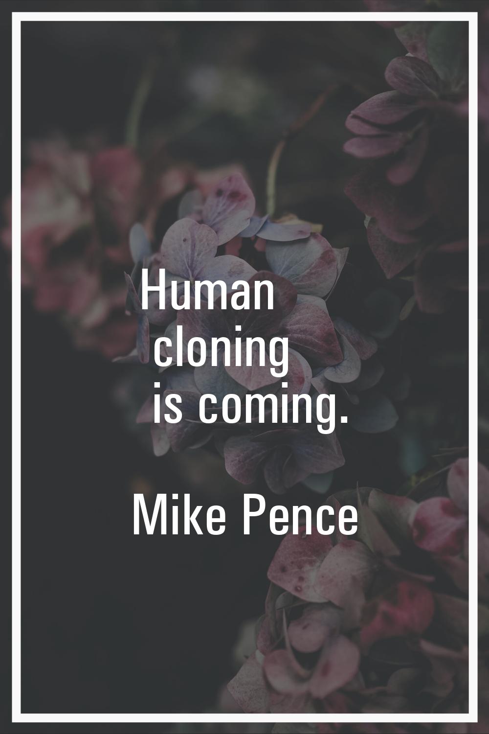 Human cloning is coming.