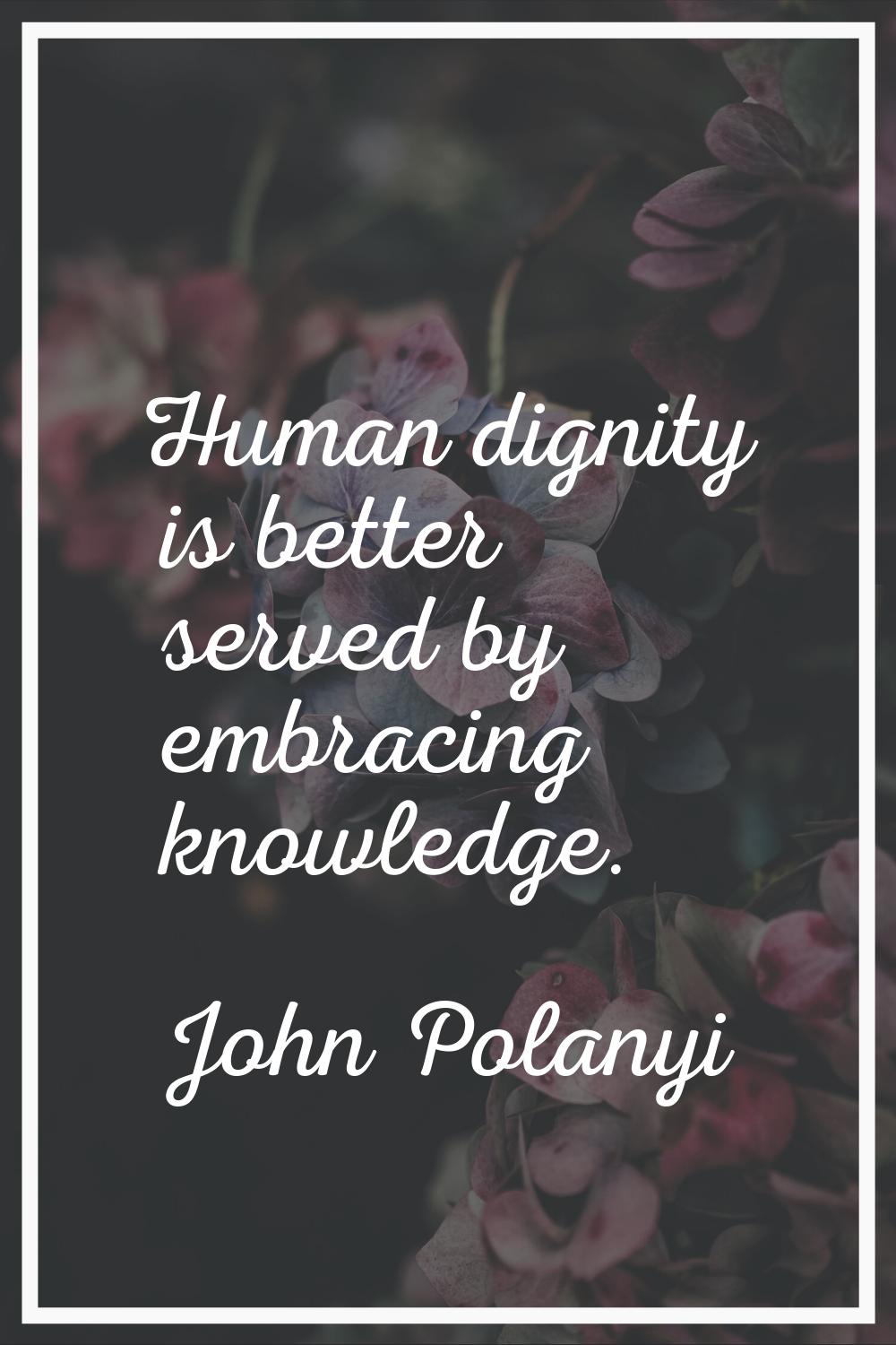 Human dignity is better served by embracing knowledge.