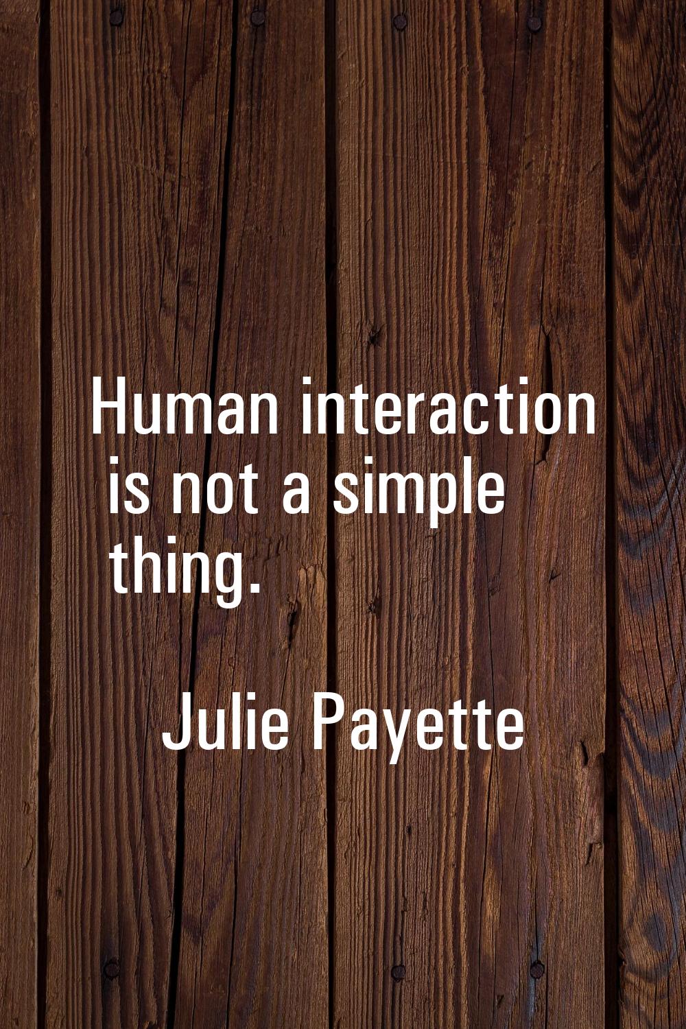 Human interaction is not a simple thing.