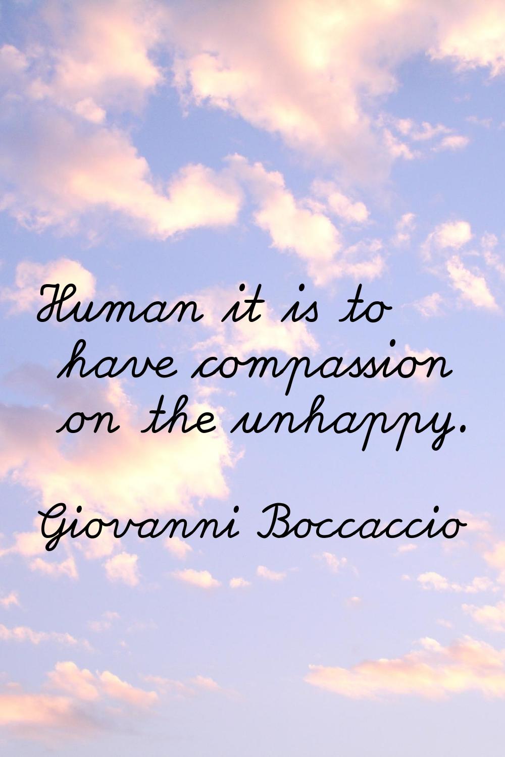 Human it is to have compassion on the unhappy.