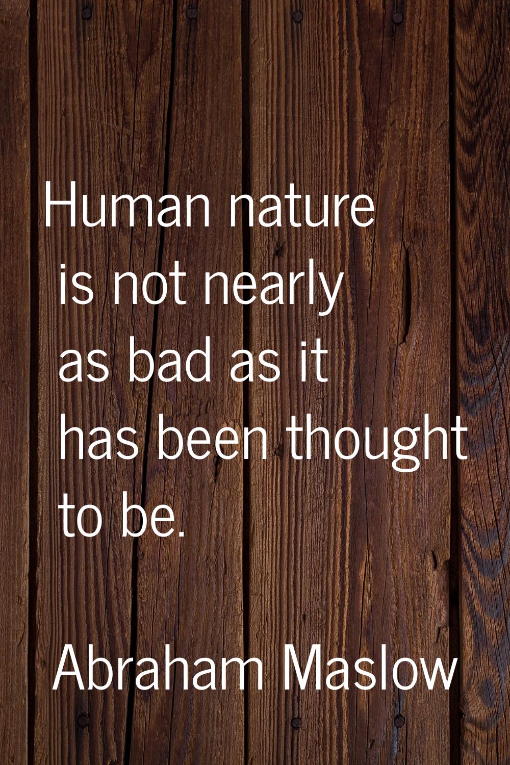 Human nature is not nearly as bad as it has been thought to be.