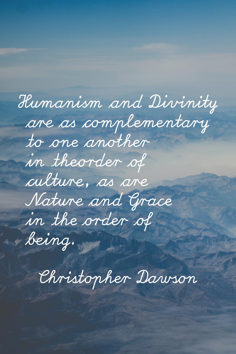 Humanism and Divinity are as complementary to one another in theorder of culture, as are Nature and