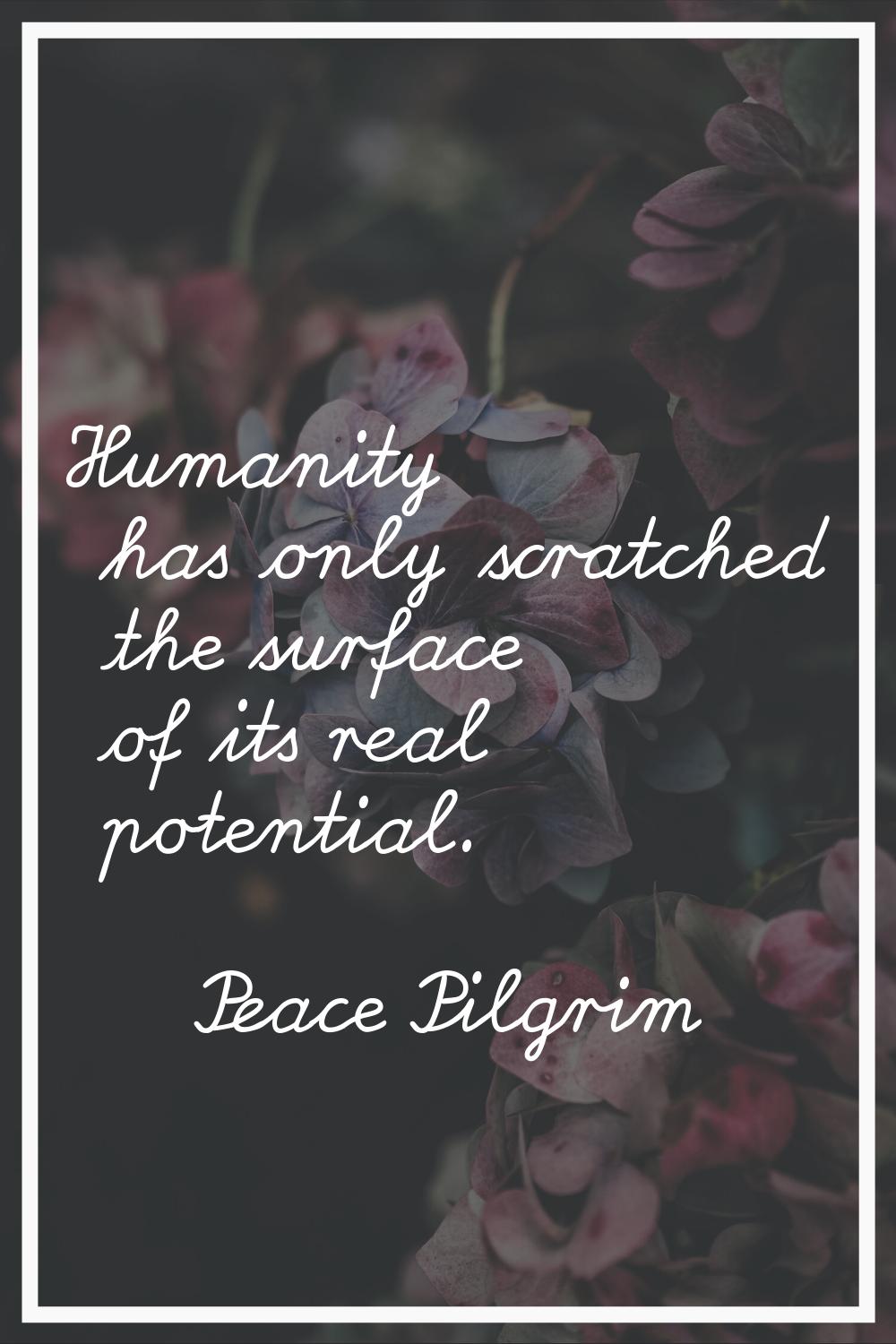 Humanity has only scratched the surface of its real potential.