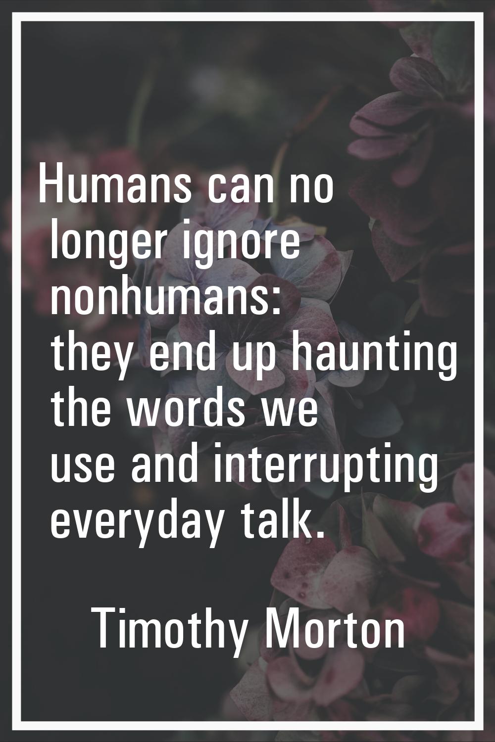 Humans can no longer ignore nonhumans: they end up haunting the words we use and interrupting every